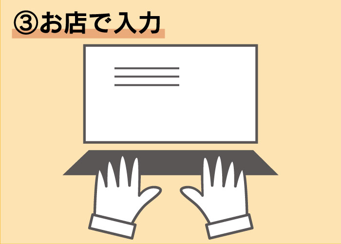 ③お店で正確に入力いたします